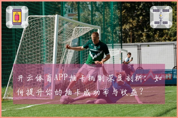 开云体育APP抽卡机制深度剖析：如何提升你的抽卡成功率与收益？